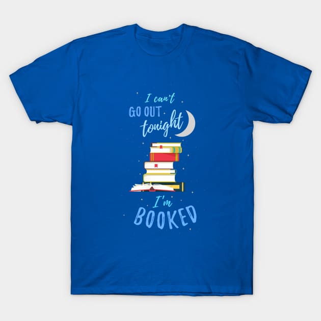 I Can't Go Out Tonight — I'm Booked T-Shirt by EarlyBirdBooks